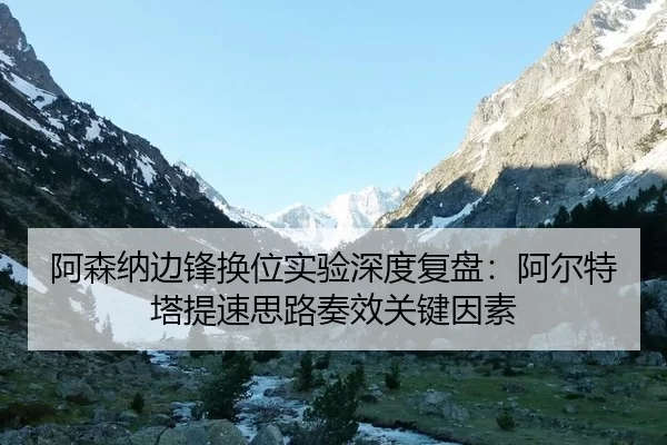 阿森纳边锋换位实验深度复盘：阿尔特塔提速思路奏效关键因素